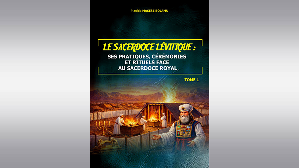 Le sacerdoce lévitique : Ses pratiques, cérémonies et rituels face au Sacerdoce Royal                                Tome 1